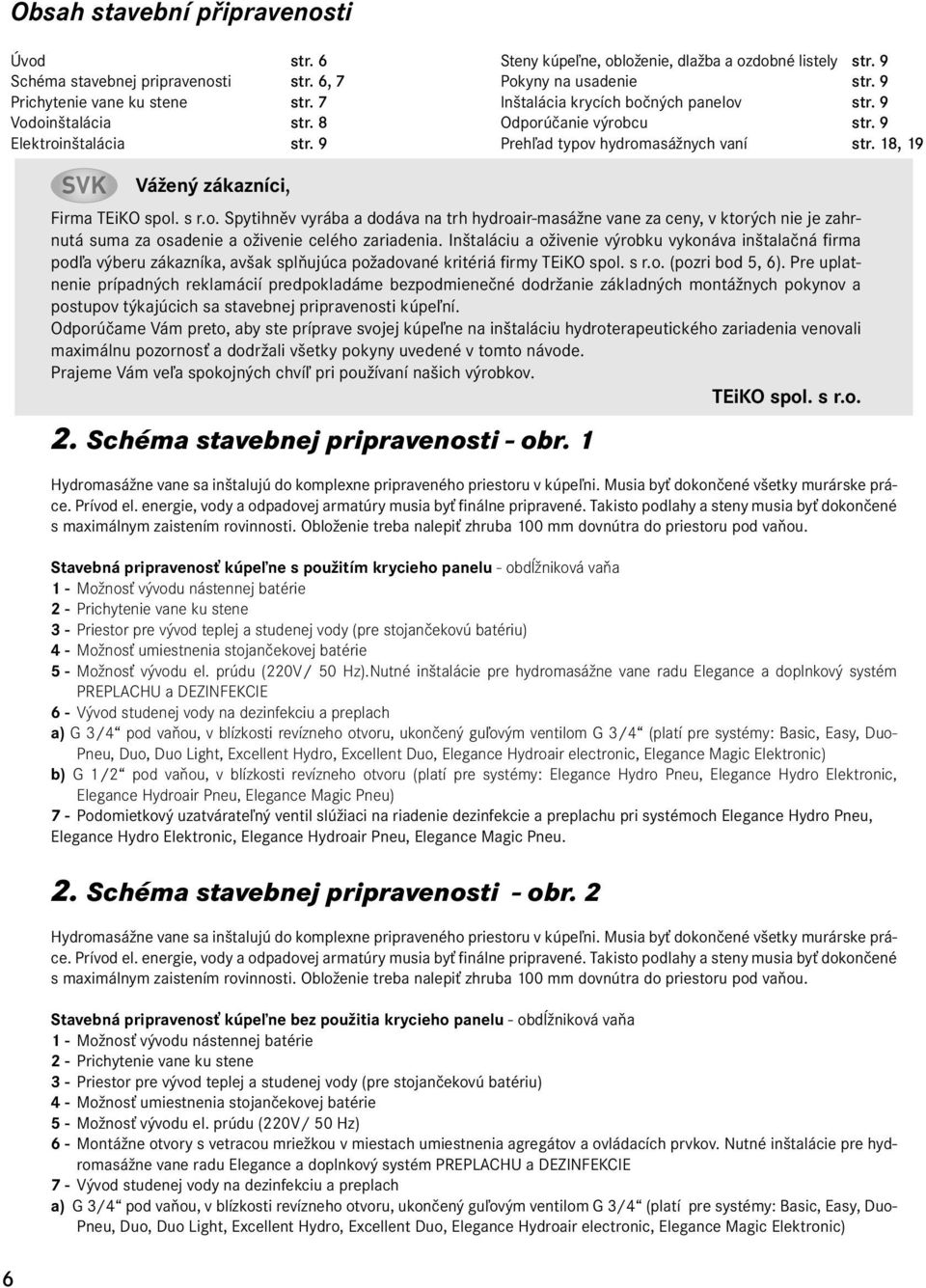 18, 19 2. РУС Schéma stavebnej pripravenosti - obr. 1 vážený zákazníci, Firma TEiKO spol. s r.o. Spytihněv vyrába a dodáva na trh hydroair-masážne vane za ceny, v ktorých nie je zahrnutá suma za osadenie a oživenie celého zariadenia.