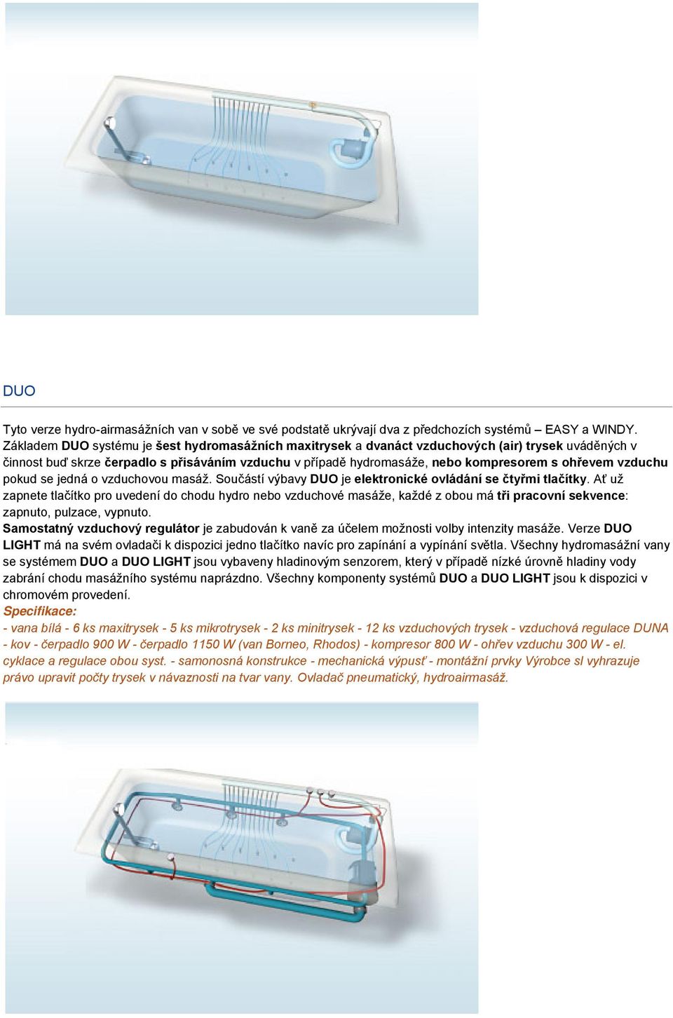 vzduchu pokud se jedná o vzduchovou masáž. Součástí výbavy DUO je elektronické ovládání se čtyřmi tlačítky.