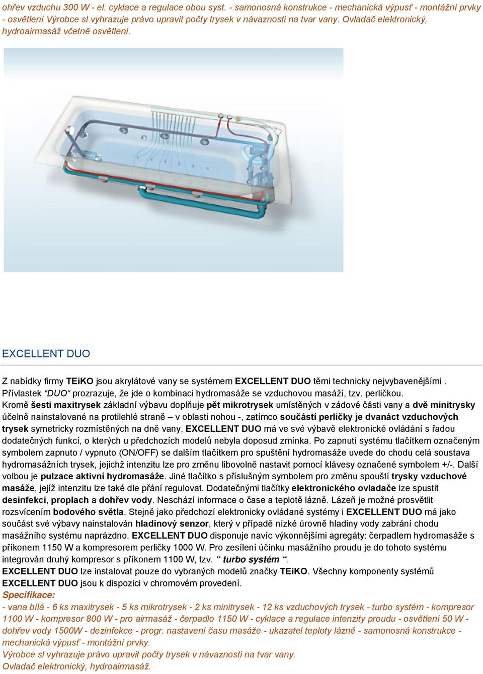 EXCELLENT DUO Z nabídky firmy TEiKO jsou akrylátové vany se systémem EXCELLENT DUO těmi technicky nejvybavenějšími. Přívlastek DUO prozrazuje, že jde o kombinaci hydromasáže se vzduchovou masáží, tzv.