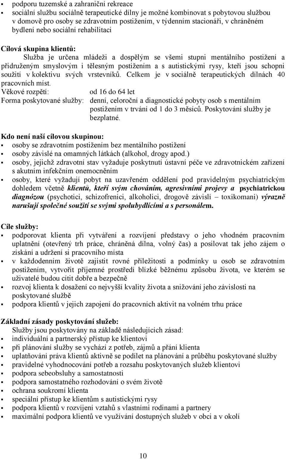 autistickými rysy, kteří jsou schopni soužití v kolektivu svých vrstevníků. Celkem je v sociálně terapeutických dílnách 40 pracovních míst.