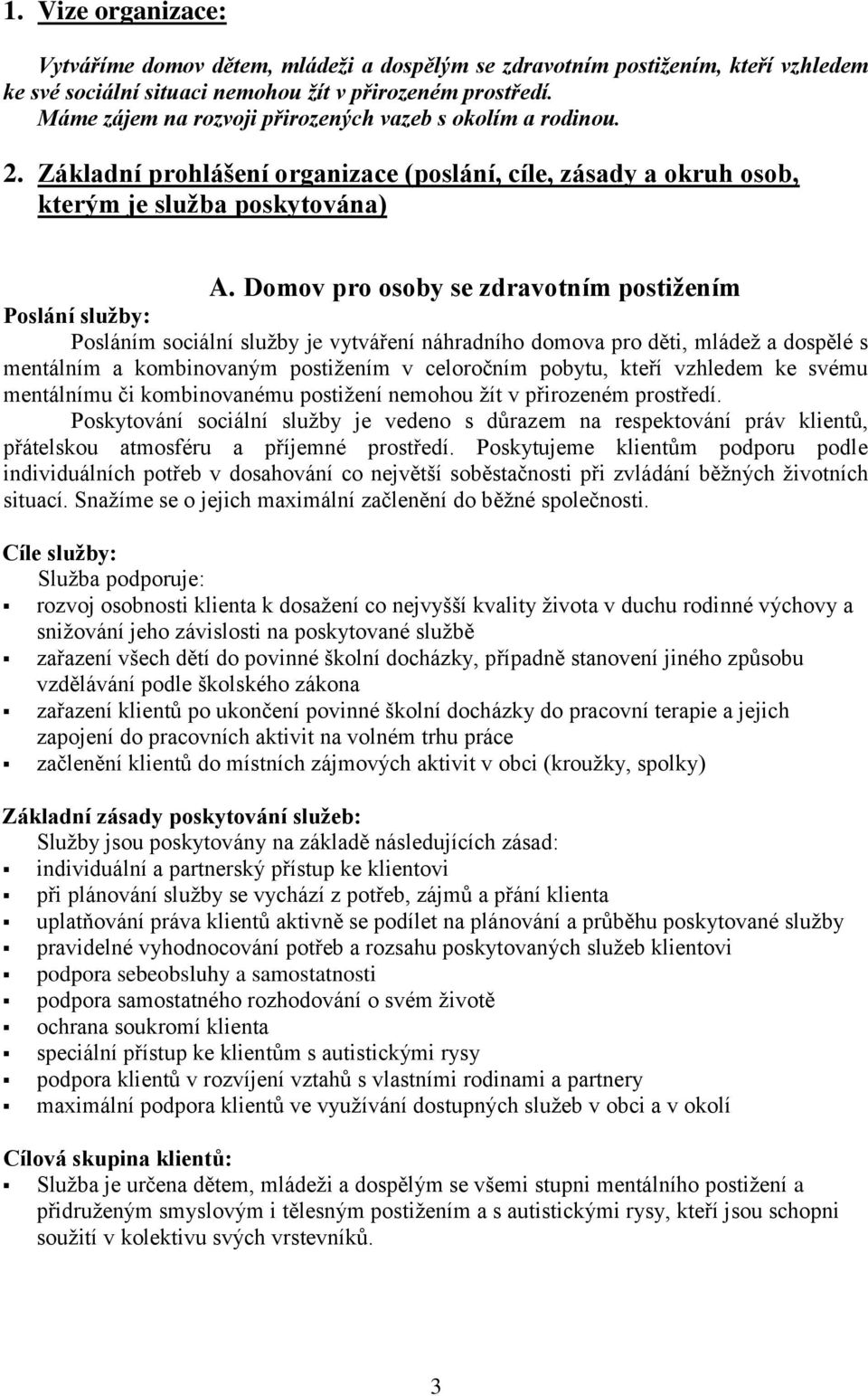 Domov pro osoby se zdravotním postižením Poslání služby: Posláním sociální služby je vytváření náhradního domova pro děti, mládež a dospělé s mentálním a kombinovaným postižením v celoročním pobytu,