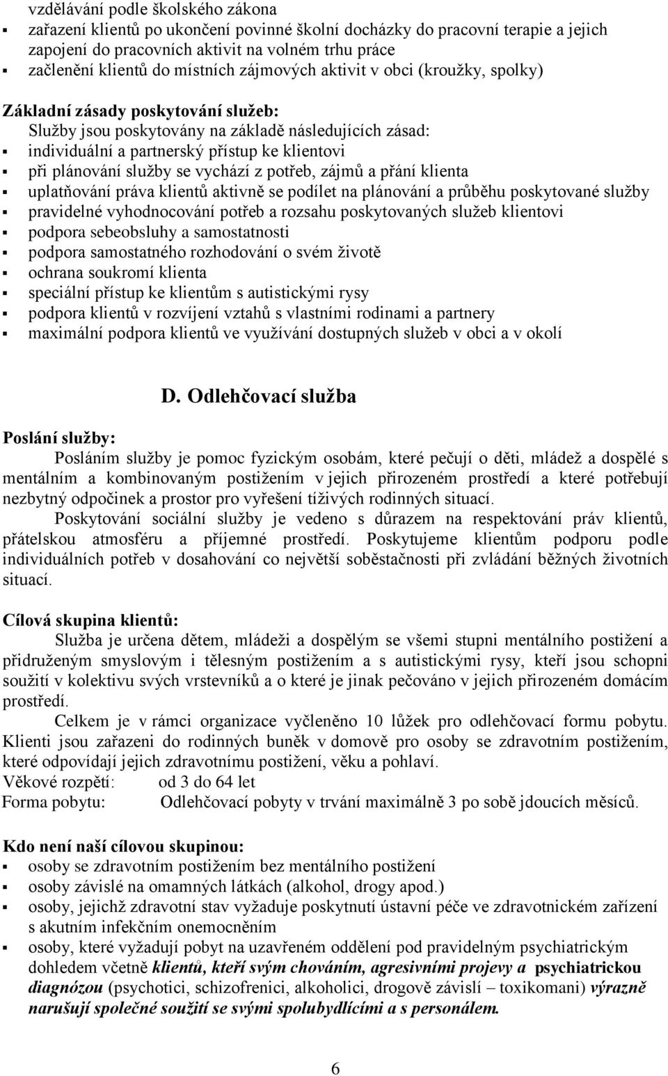 služby se vychází z potřeb, zájmů a přání klienta uplatňování práva klientů aktivně se podílet na plánování a průběhu poskytované služby pravidelné vyhodnocování potřeb a rozsahu poskytovaných služeb