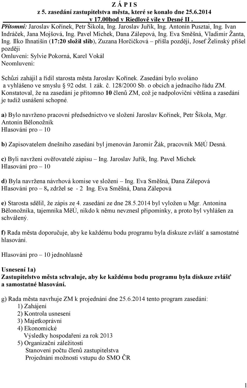 Ilko Ihnatišín (17:20 složil slib), Zuzana Horčičková přišla později, Josef Želinský přišel později Omluveni: Sylvie Pokorná, Karel Vokál Neomluveni: Schůzi zahájil a řídil starosta města Jaroslav