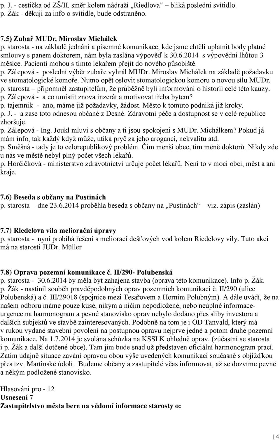 Pacienti mohou s tímto lékařem přejít do nového působiště. p. Zálepová - poslední výběr zubaře vyhrál MUDr. Miroslav Michálek na základě požadavku ve stomatologické komoře.