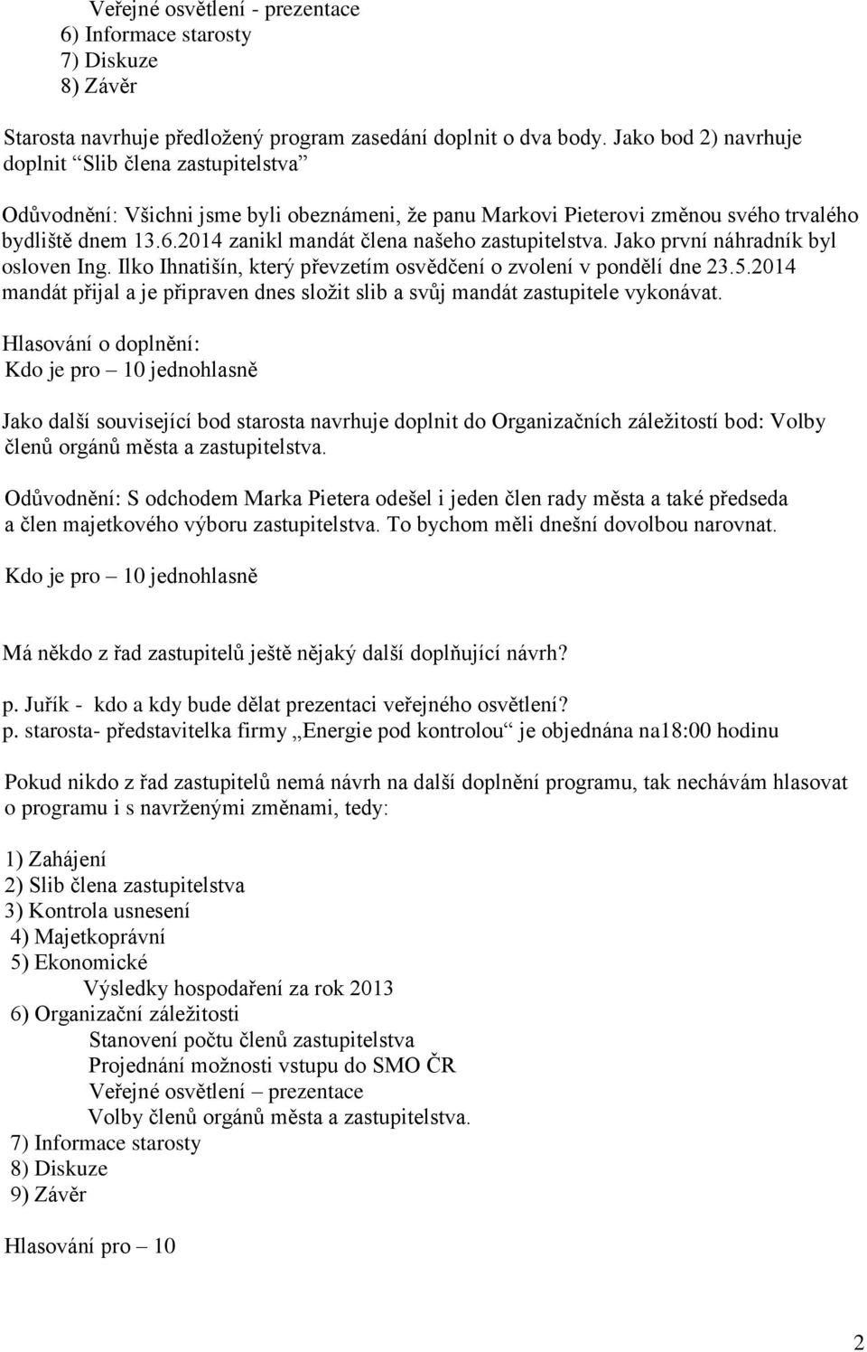 2014 zanikl mandát člena našeho zastupitelstva. Jako první náhradník byl osloven Ing. Ilko Ihnatišín, který převzetím osvědčení o zvolení v pondělí dne 23.5.