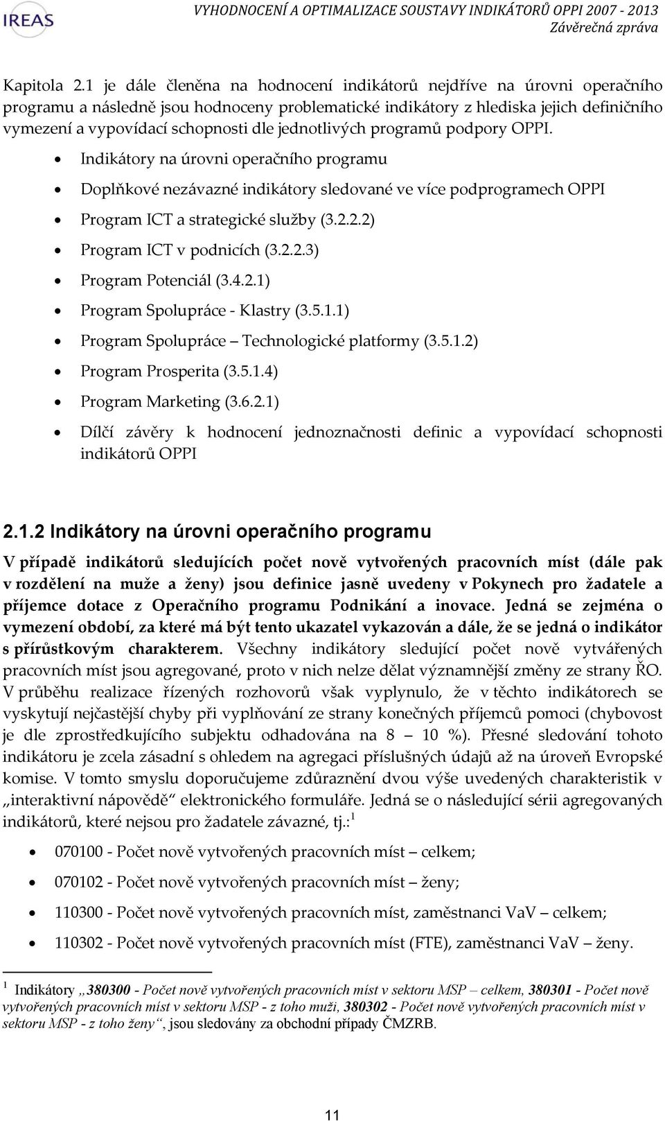 jednotlivých programů podpory OPPI. Indikátory na úrovni operačního programu Doplňkové nezávazné indikátory sledované ve více podprogramech OPPI Program ICT a strategické služby (3.2.