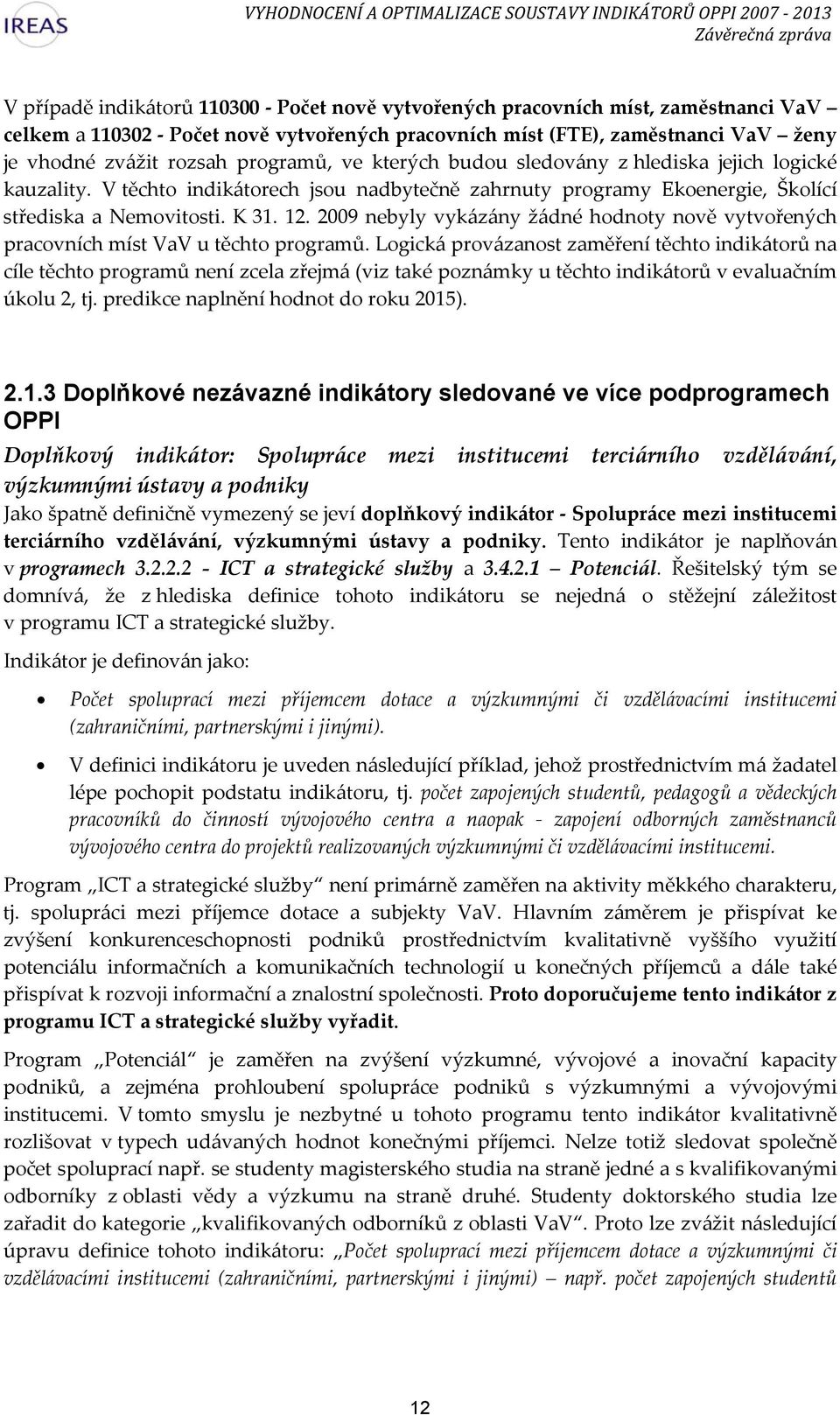 2009 nebyly vykázány žádné hodnoty nově vytvořených pracovních míst VaV u těchto programů.