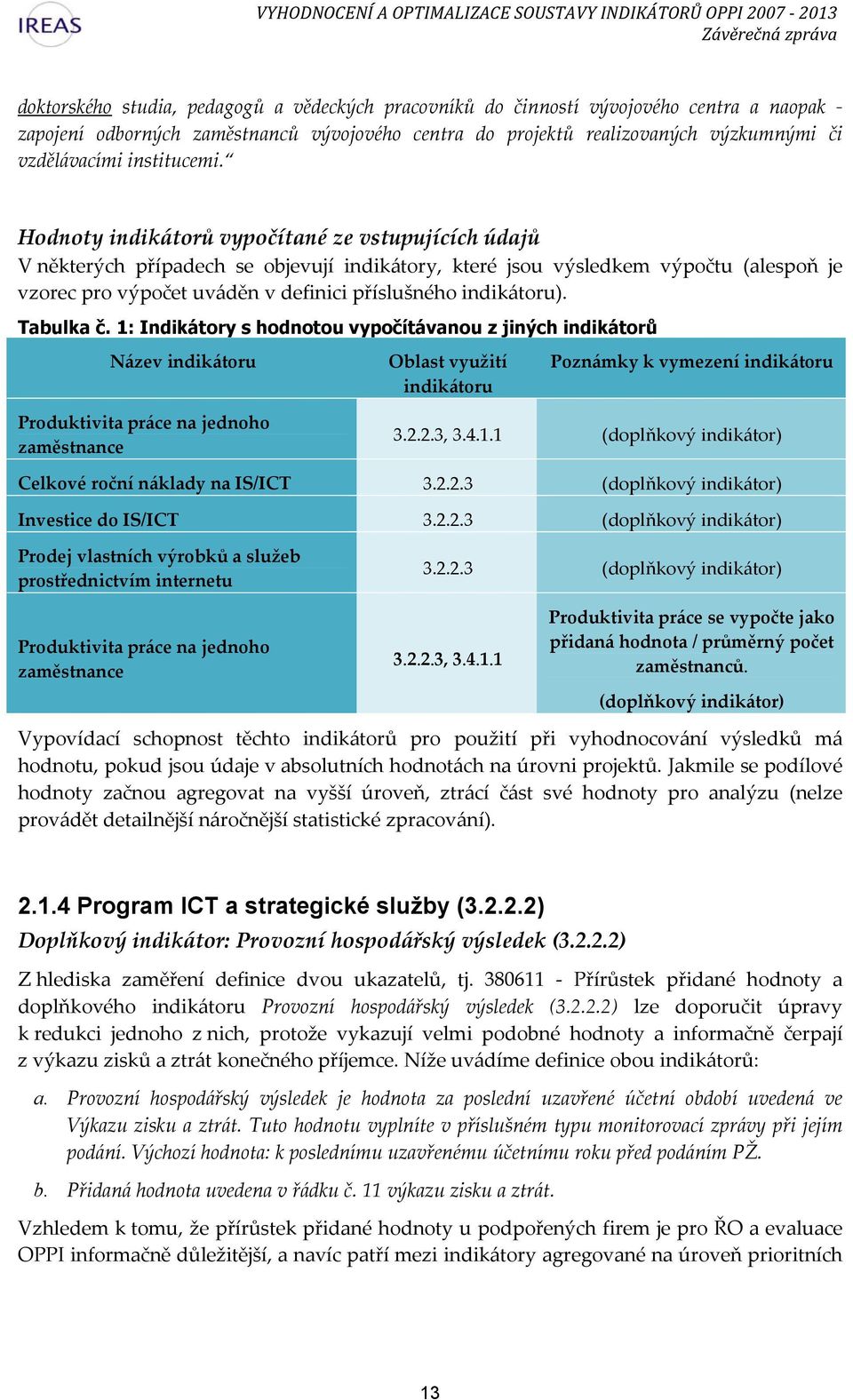 Hodnoty indikátorů vypočítané ze vstupujících údajů V některých případech se objevují indikátory, které jsou výsledkem výpočtu (alespoň je vzorec pro výpočet uváděn v definici příslušného indikátoru).