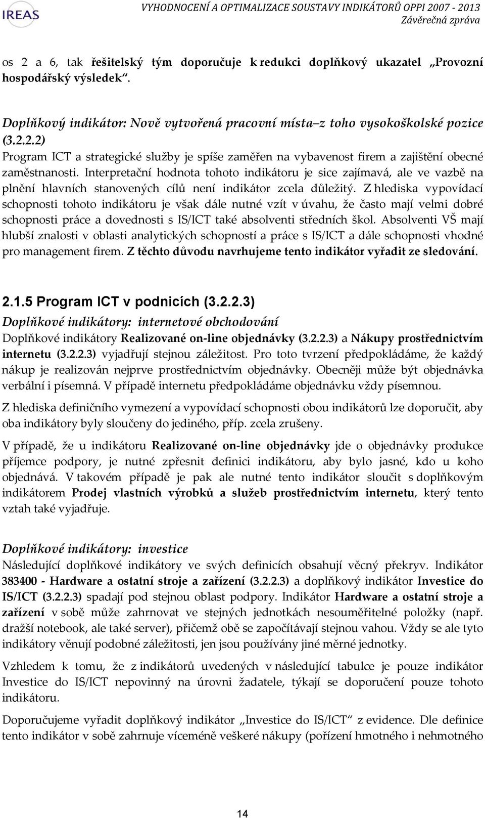 Z hlediska vypovídací schopnosti tohoto indikátoru je však dále nutné vzít v úvahu, že často mají velmi dobré schopnosti práce a dovednosti s IS/ICT také absolventi středních škol.