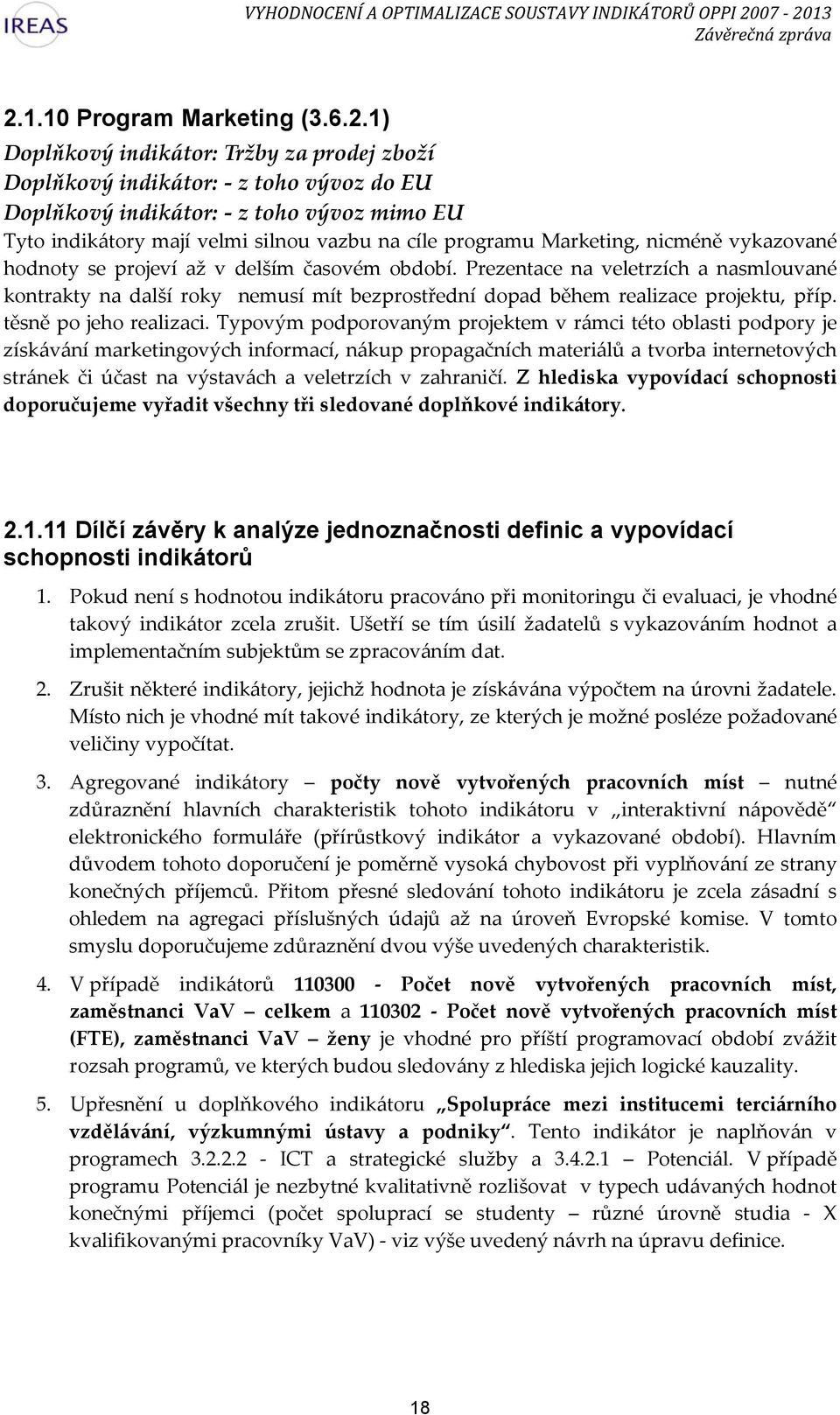 Prezentace na veletrzích a nasmlouvané kontrakty na další roky nemusí mít bezprostřední dopad během realizace projektu, příp. těsně po jeho realizaci.