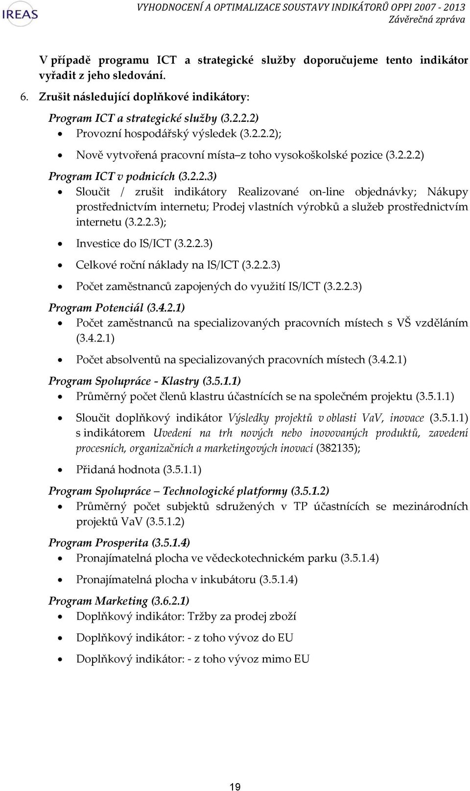 2.2.3); Investice do IS/ICT (3.2.2.3) Celkové roční náklady na IS/ICT (3.2.2.3) Počet zaměstnanců zapojených do využití IS/ICT (3.2.2.3) Program Potenciál (3.4.2.1) Počet zaměstnanců na specializovaných pracovních místech s VŠ vzděláním (3.