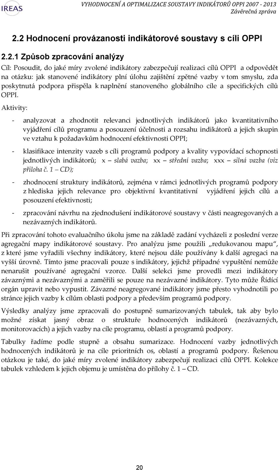 Aktivity: analyzovat a zhodnotit relevanci jednotlivých indikátorů jako kvantitativního vyjádření cílů programu a posouzení účelnosti a rozsahu indikátorů a jejich skupin ve vztahu k požadavkům