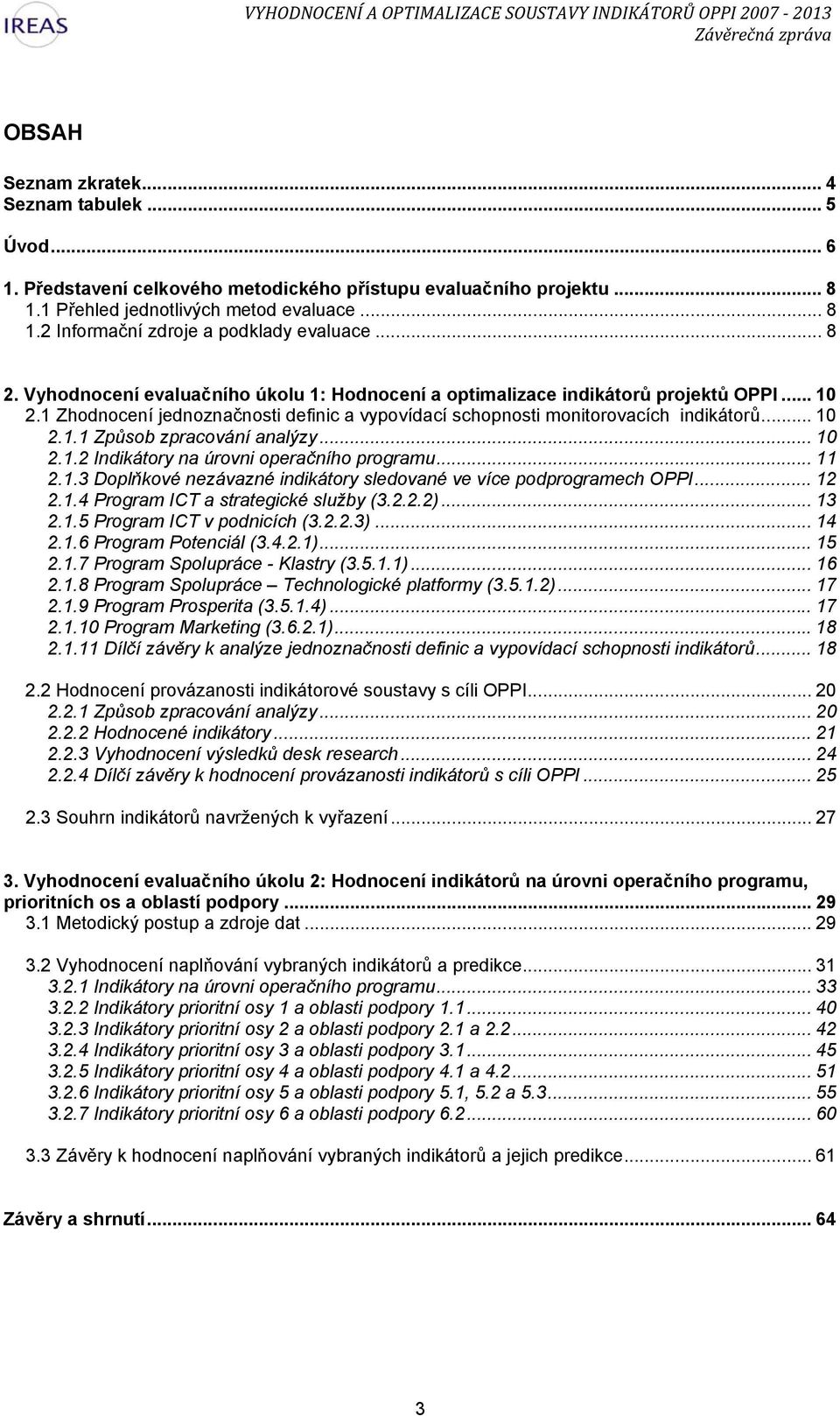 .. 10 2.1.2 Indikátory na úrovni operačního programu... 11 2.1.3 Doplňkové nezávazné indikátory sledované ve více podprogramech OPPI... 12 2.1.4 Program ICT a strategické služby (3.2.2.2)... 13 2.1.5 Program ICT v podnicích (3.