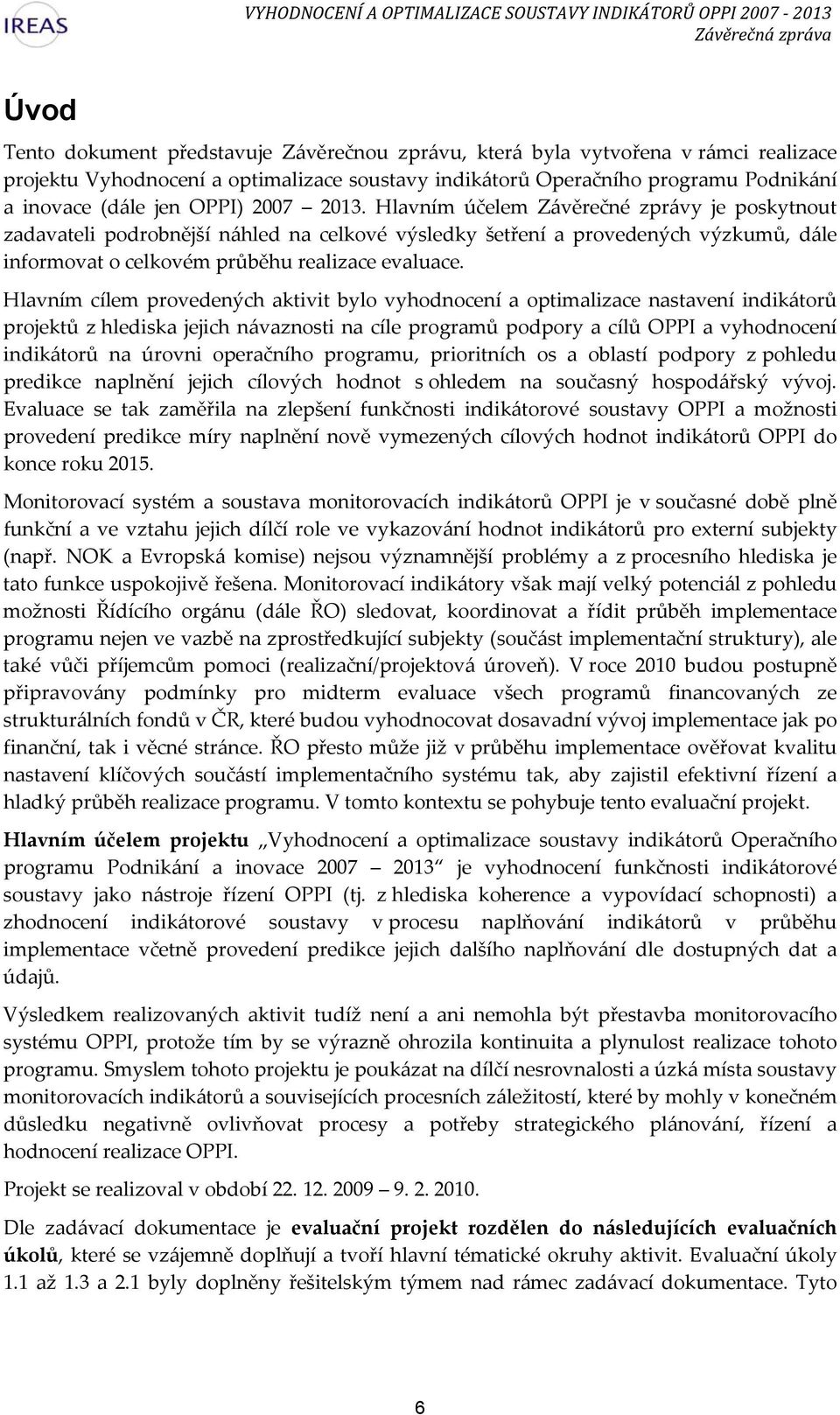 Hlavním cílem provedených aktivit bylo vyhodnocení a optimalizace nastavení indikátorů projektů z hlediska jejich návaznosti na cíle programů podpory a cílů OPPI a vyhodnocení indikátorů na úrovni