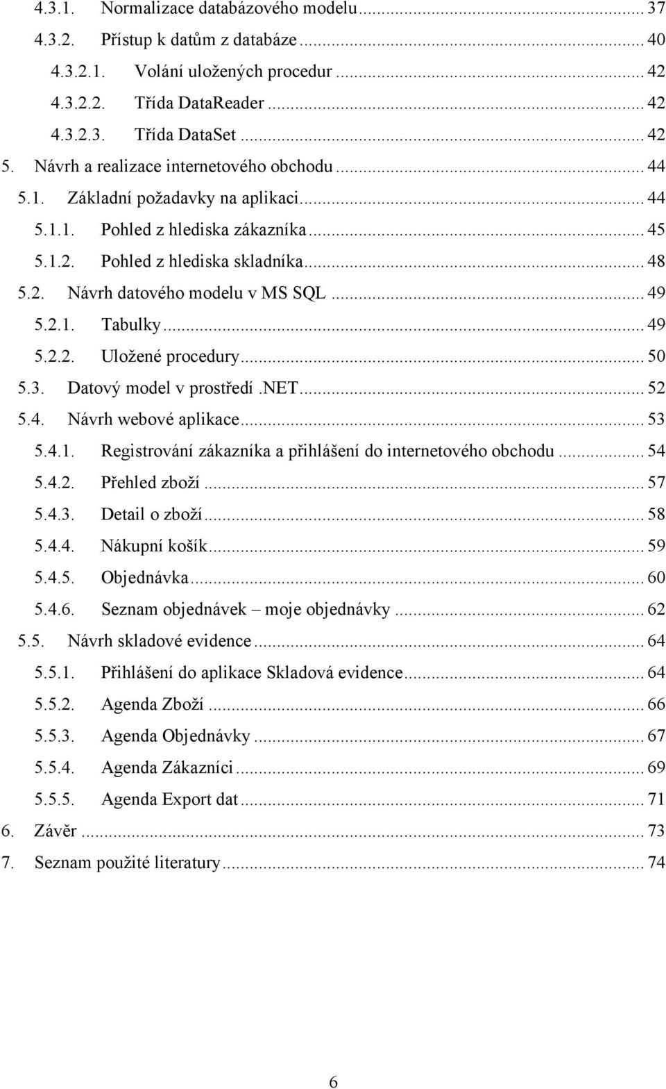 .. 49 5.2.1. Tabulky... 49 5.2.2. Uložené procedury... 50 5.3. Datový model v prostředí.net... 52 5.4. Návrh webové aplikace... 53 5.4.1. Registrování zákazníka a přihlášení do internetového obchodu.