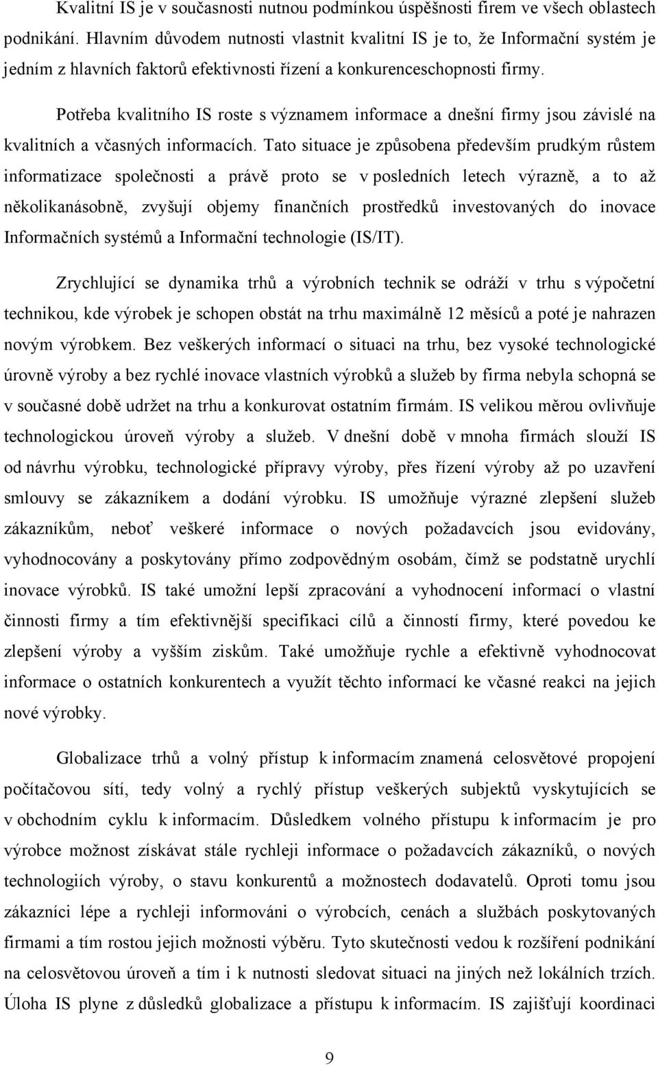 Potřeba kvalitního IS roste s významem informace a dnešní firmy jsou závislé na kvalitních a včasných informacích.