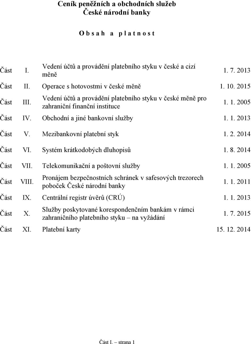 1. 2013 Část V. Mezibankovní platební styk 1. 2. 2014 Část VI. Systém krátkodobých dluhopisů 1. 8. 2014 Část VII. Telekomunikační a poštovní služby 1. 1. 2005 Část VIII.