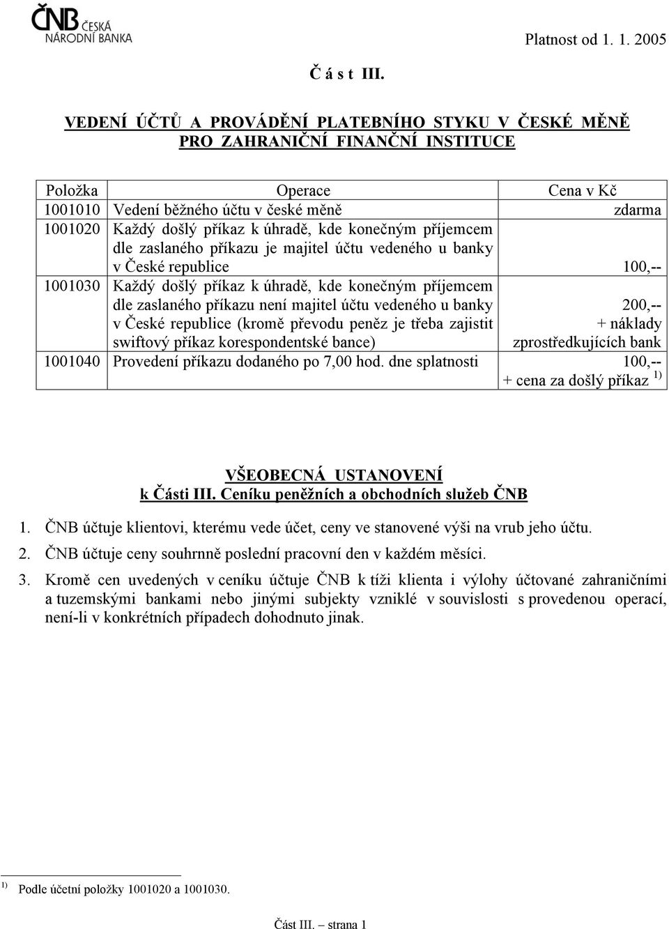 kde konečným příjemcem dle zaslaného příkazu je majitel účtu vedeného u banky v České republice 100,-- 1001030 Každý došlý příkaz k úhradě, kde konečným příjemcem dle zaslaného příkazu není majitel