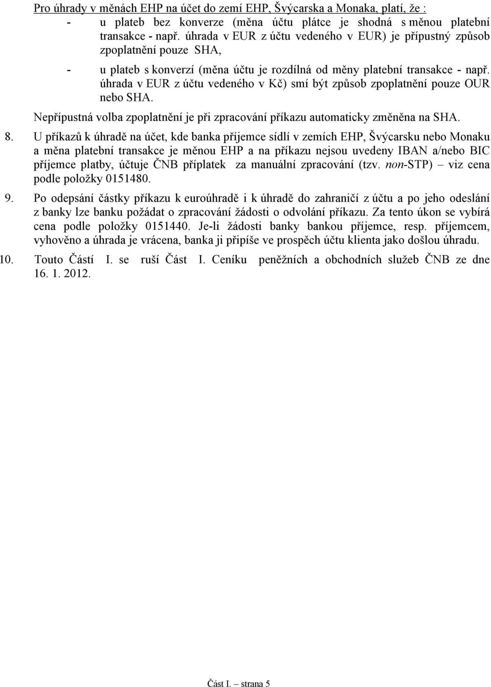 úhrada v EUR z účtu vedeného v Kč) smí být způsob zpoplatnění pouze OUR nebo SHA. Nepřípustná volba zpoplatnění je při zpracování příkazu automaticky změněna na SHA. 8.