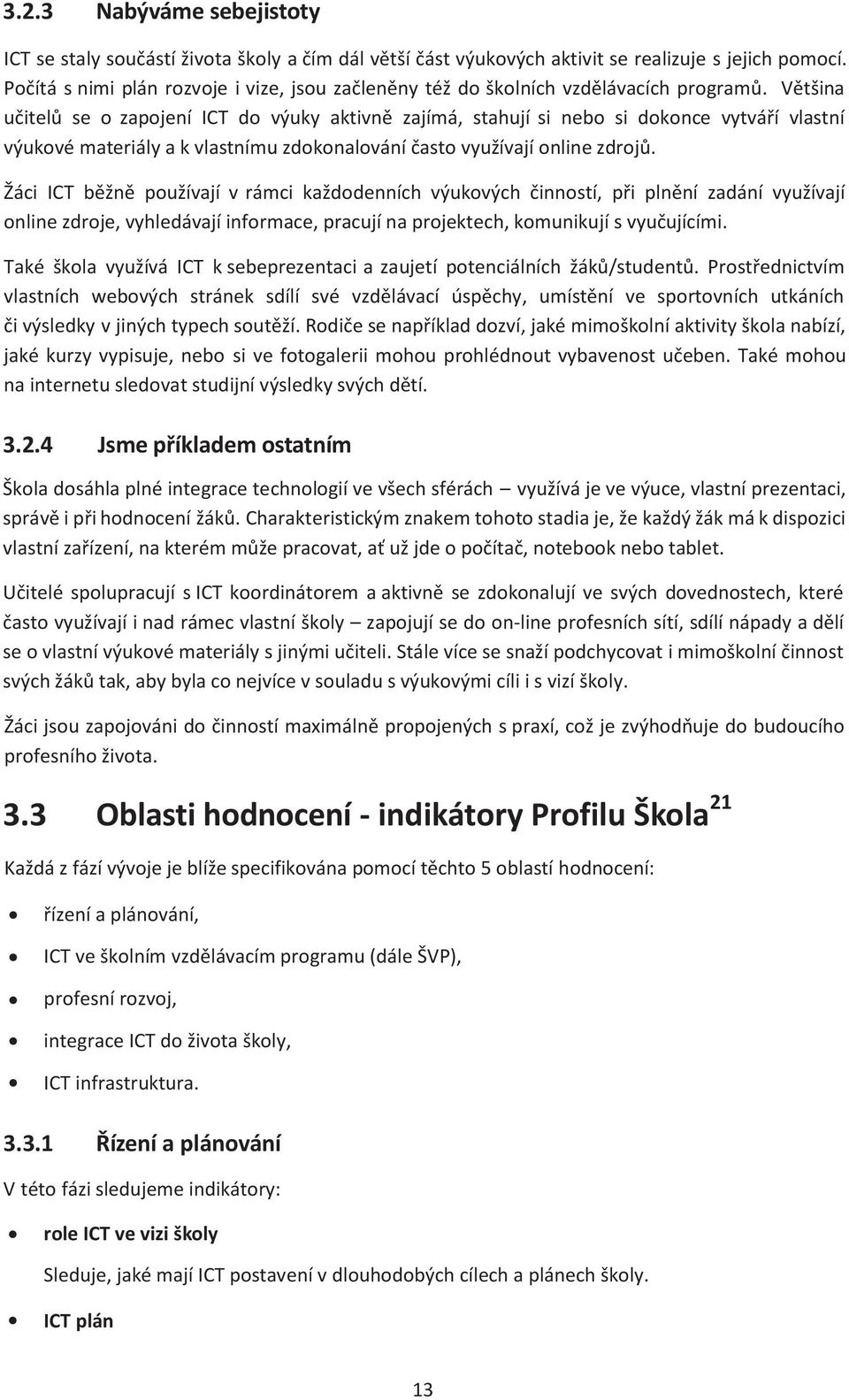 Většina učitelů se o zapojení ICT do výuky aktivně zajímá, stahují si nebo si dokonce vytváří vlastní výukové materiály a k vlastnímu zdokonalování často využívají online zdrojů.