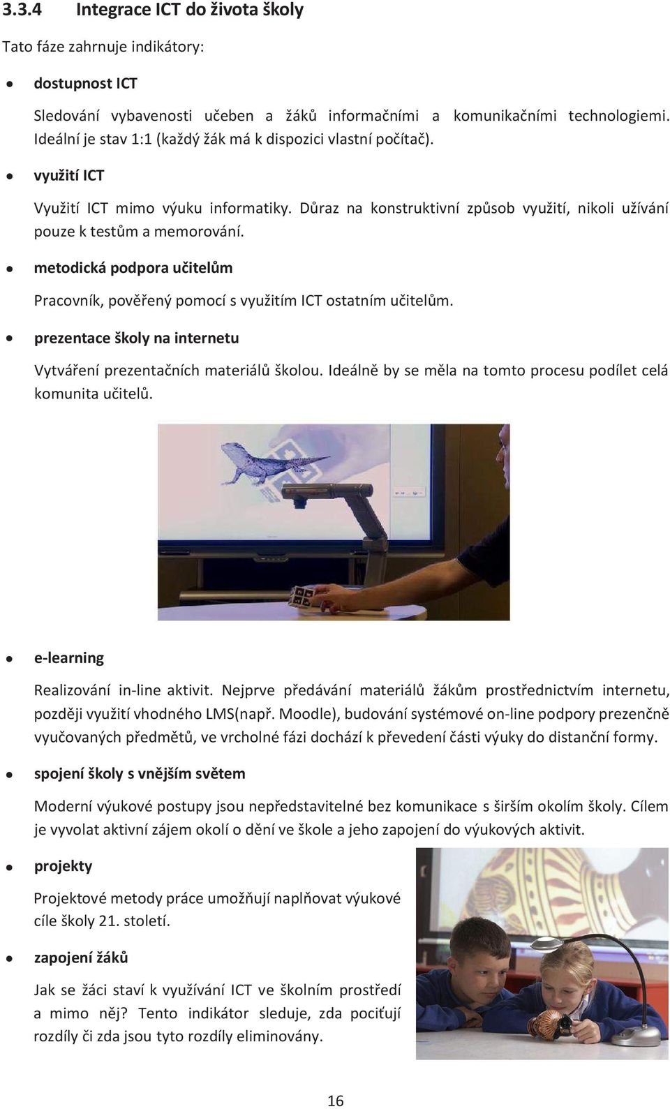 metodická podpora učitelům Pracovník, pověřený pomocí s využitím ICT ostatním učitelům. prezentace školy na internetu Vytváření prezentačních materiálů školou.