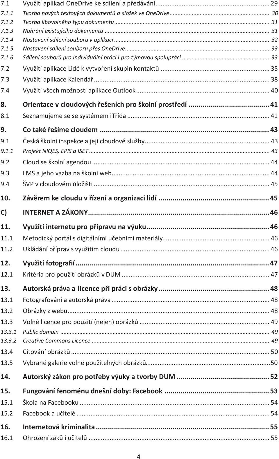 .. 35 7.3 Využití aplikace Kalendář... 38 7.4 Využití všech možností aplikace Outlook... 40 8. Orientace v cloudových řešeních pro školní prostředí... 41 8.1 Seznamujeme se se systémem itřída... 41 9.