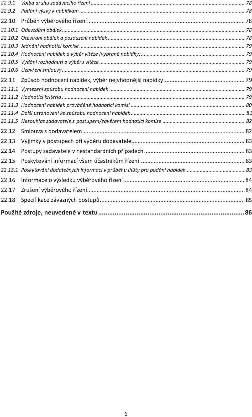 .. 79 Hodnocení nabídek a výběr vítěze (vybrané nabídky)... 79 Vydání rozhodnutí o výběru vítěze... 79 Uzavření smlouvy... 79 Způsob hodnocení nabídek, výběr nejvhodnější nabídky.