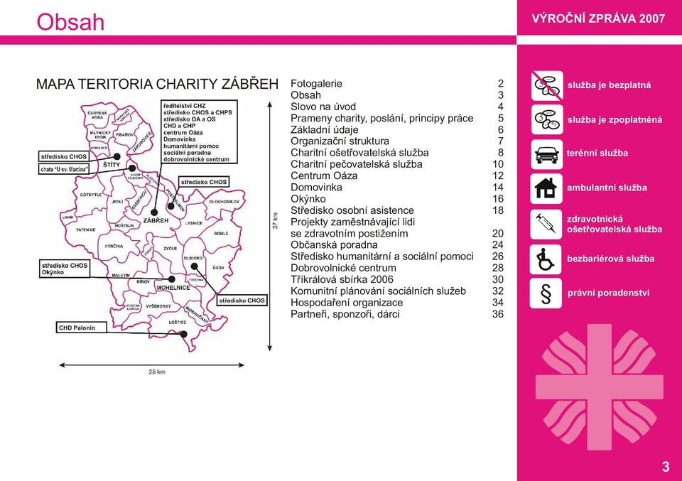 postižením 20 Občanská poradna 24 Středisko humanitární a sociální pomoci 26 Dobrovolnické centrum 28 Tříkrálová sbírka 2006 30 Komunitní plánování sociálních služeb 32 Hospodaření