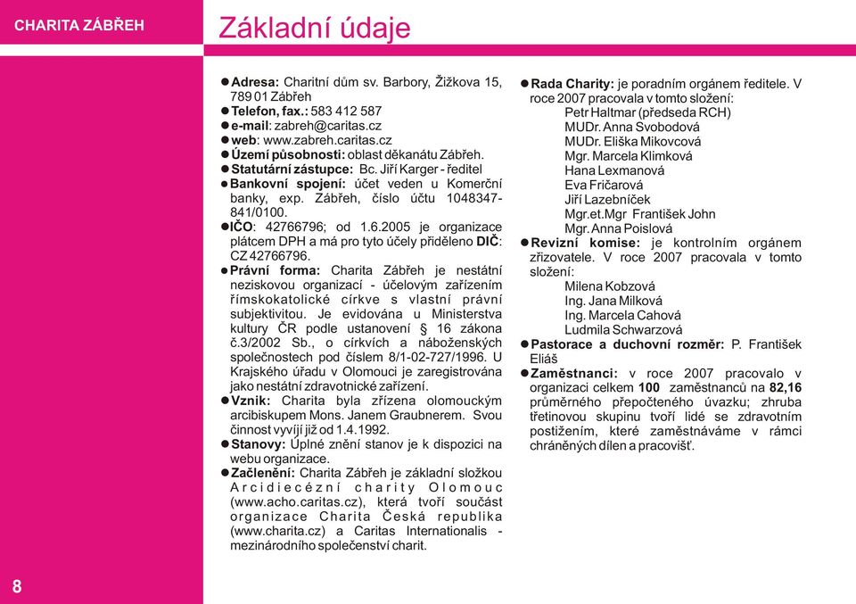 796; od 1.6.200 je organizace plátcem DPH a má pro tyto účely přiděleno DIČ: CZ 42766796.