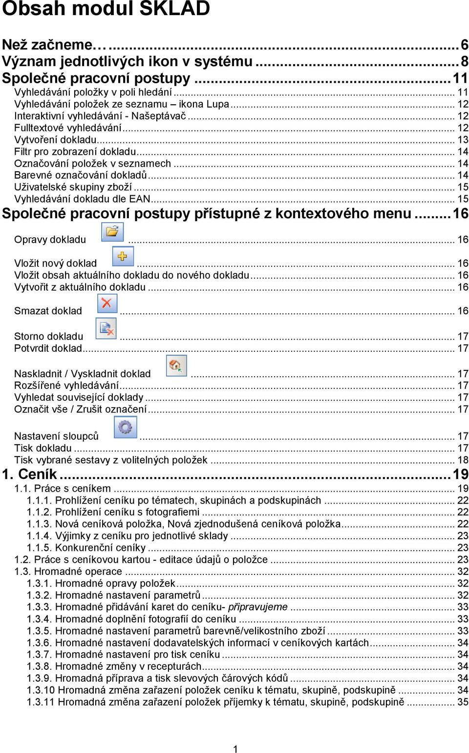 .. 14 Uživatelské skupiny zboží... 15 Vyhledávání dokladu dle EAN... 15 Společné pracovní postupy přístupné z kontextového menu... 16 Opravy dokladu... 16 Vložit nový doklad.