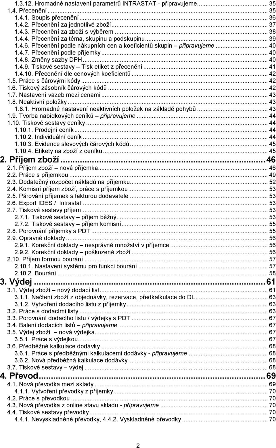 .. 40 1.4.9. Tiskové sestavy Tisk etiket z přecenění... 41 1.4.10. Přecenění dle cenových koeficientů... 42 1.5. Práce s čárovými kódy... 42 1.6. Tiskový zásobník čárových kódů... 42 1.7.