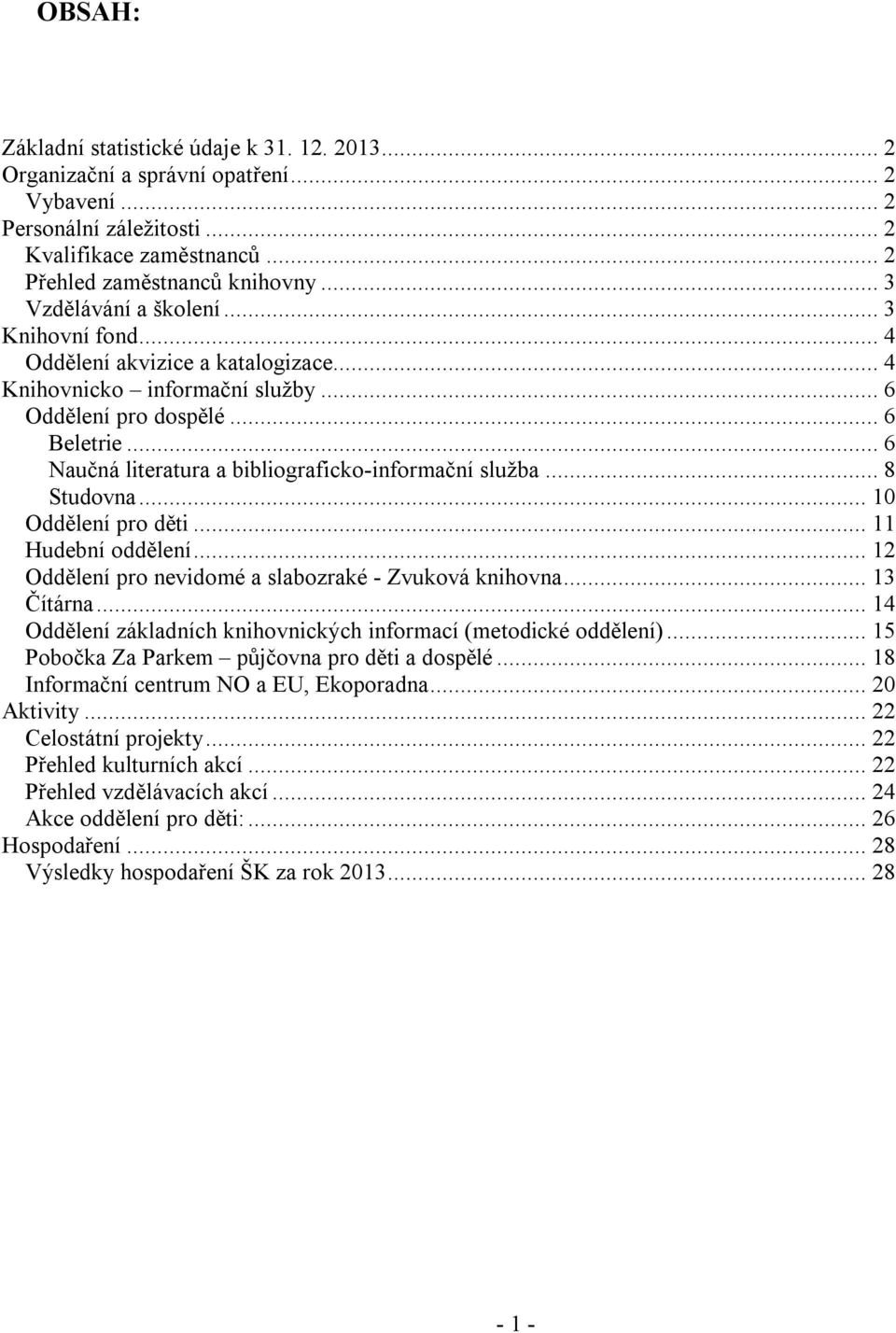 .. 6 Naučná literatura a bibliograficko-informační služba... 8 Studovna... 10 Oddělení pro děti... 11 Hudební oddělení... 12 Oddělení pro nevidomé a slabozraké - Zvuková knihovna... 13 Čítárna.