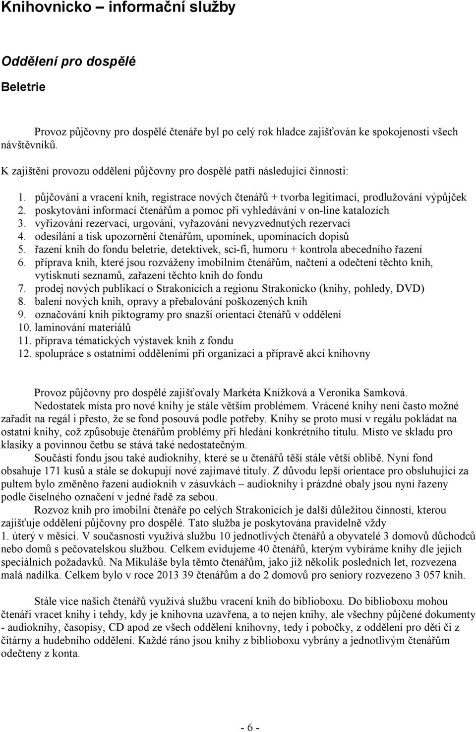 poskytování informací čtenářům a pomoc při vyhledávání v on-line katalozích 3. vyřizování rezervací, urgování, vyřazování nevyzvednutých rezervací 4.