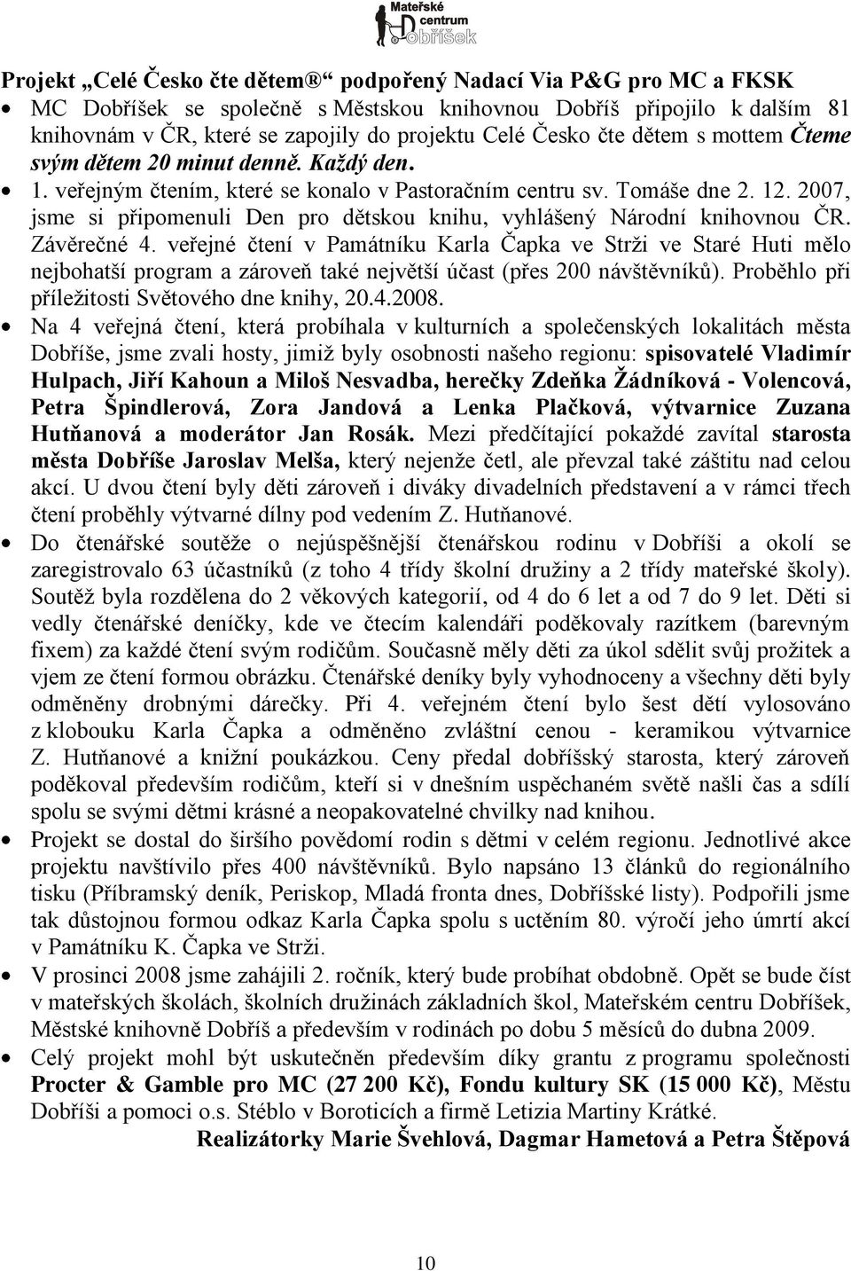 2007, jsme si připomenuli Den pro dětskou knihu, vyhlášený Národní knihovnou ČR. Závěrečné 4.