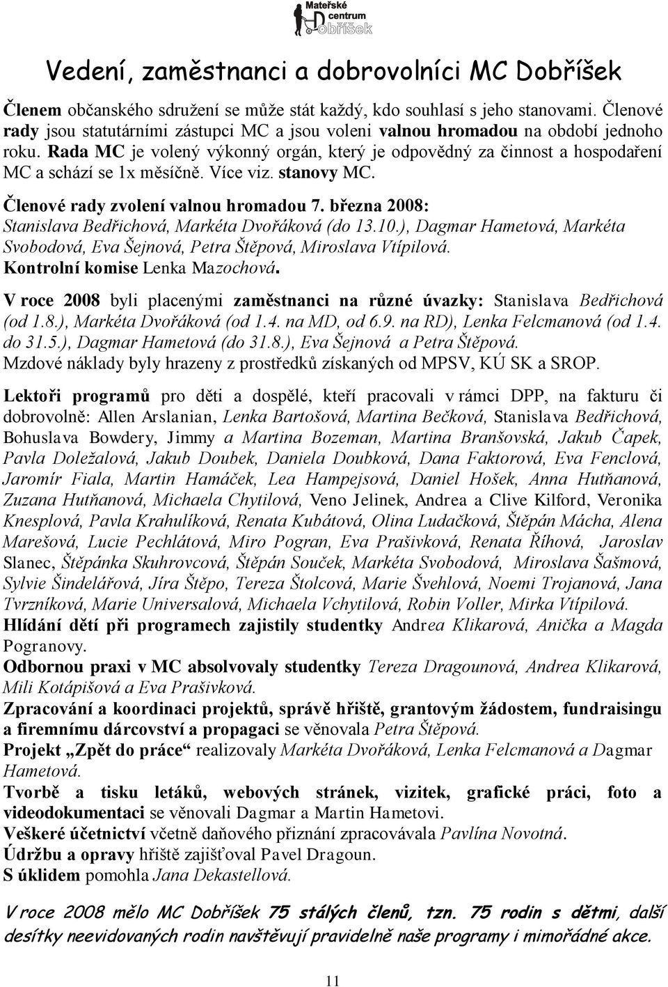 Více viz. stanovy MC. Členové rady zvolení valnou hromadou 7. března 2008: Stanislava Bedřichová, Markéta Dvořáková (do 13.10.