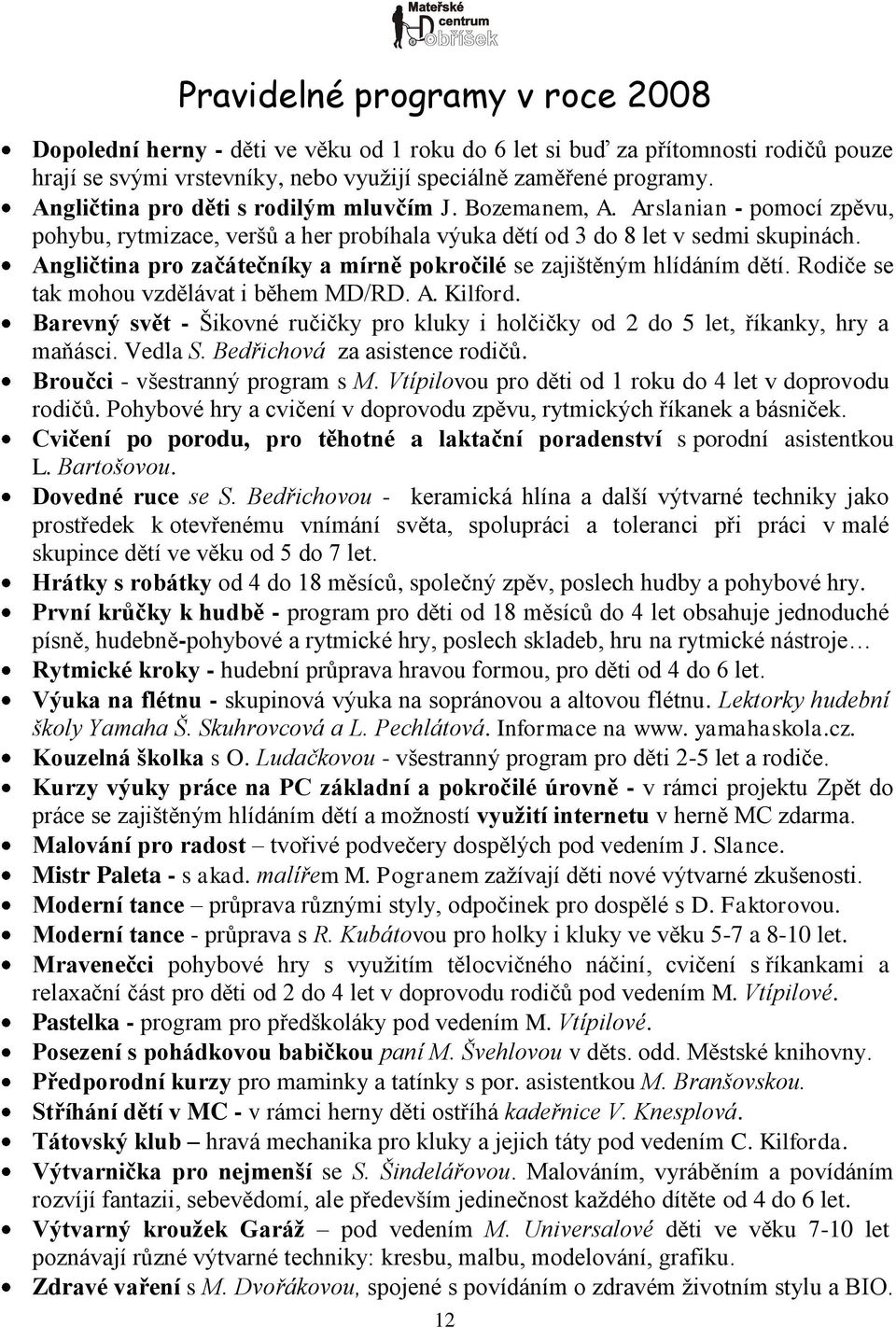 Angličtina pro začátečníky a mírně pokročilé se zajištěným hlídáním dětí. Rodiče se tak mohou vzdělávat i během MD/RD. A. Kilford.