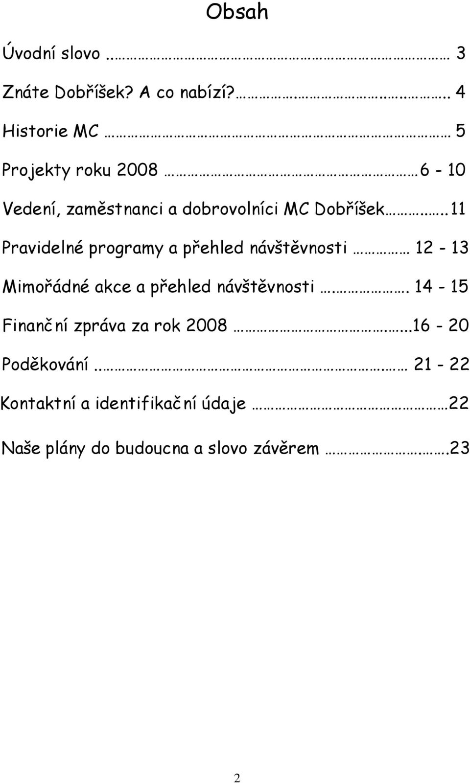 ... 11 Pravidelné programy a přehled návštěvnosti 12-13 Mimořádné akce a přehled návštěvnosti.