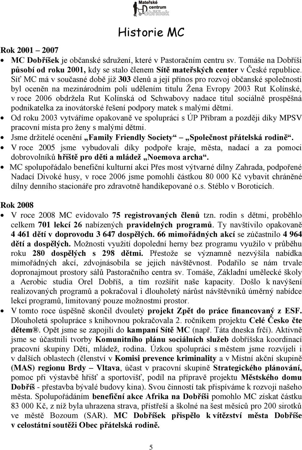 od Schwabovy nadace titul sociálně prospěšná podnikatelka za inovátorské řešení podpory matek s malými dětmi.