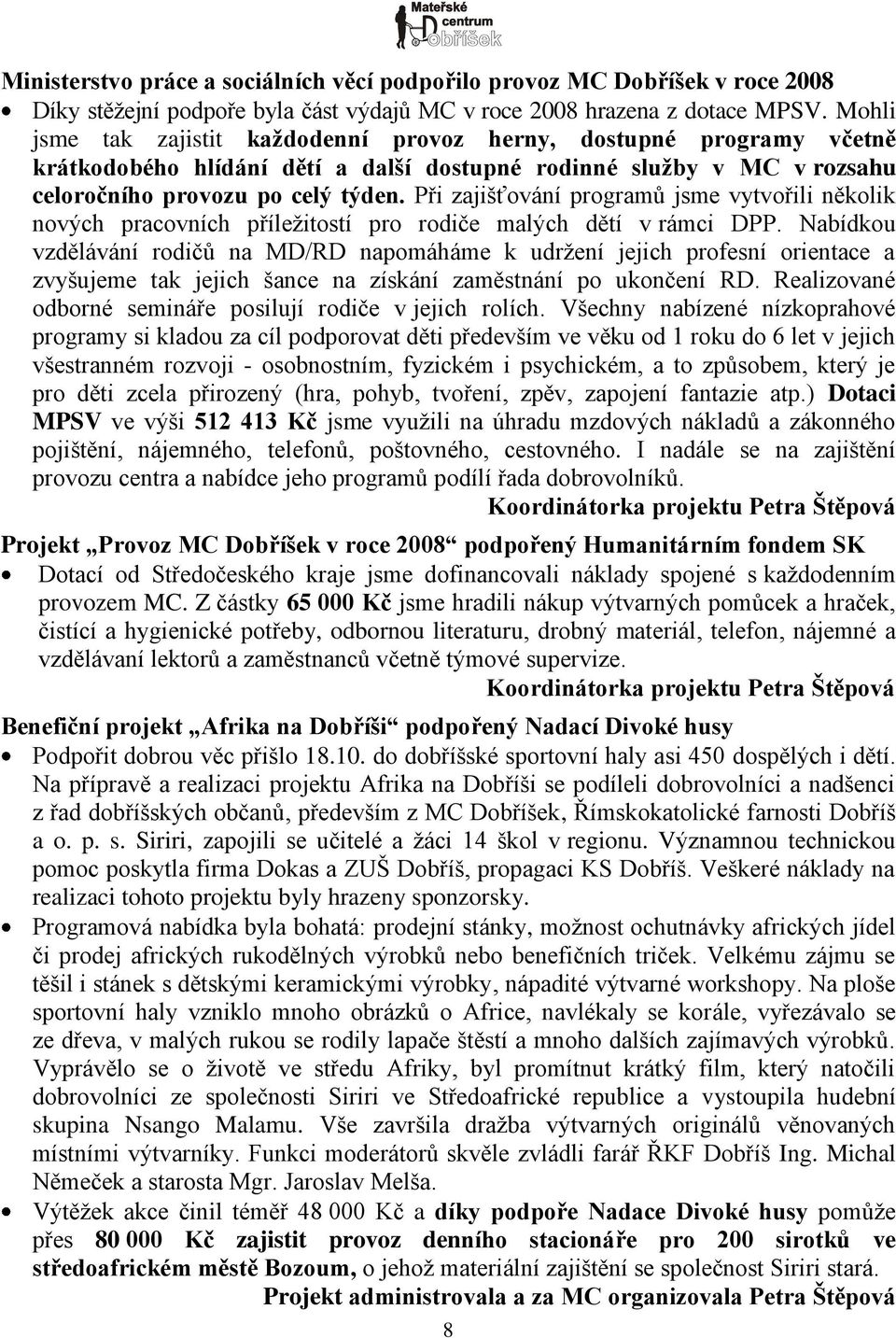 Při zajišťování programů jsme vytvořili několik nových pracovních příleţitostí pro rodiče malých dětí v rámci DPP.