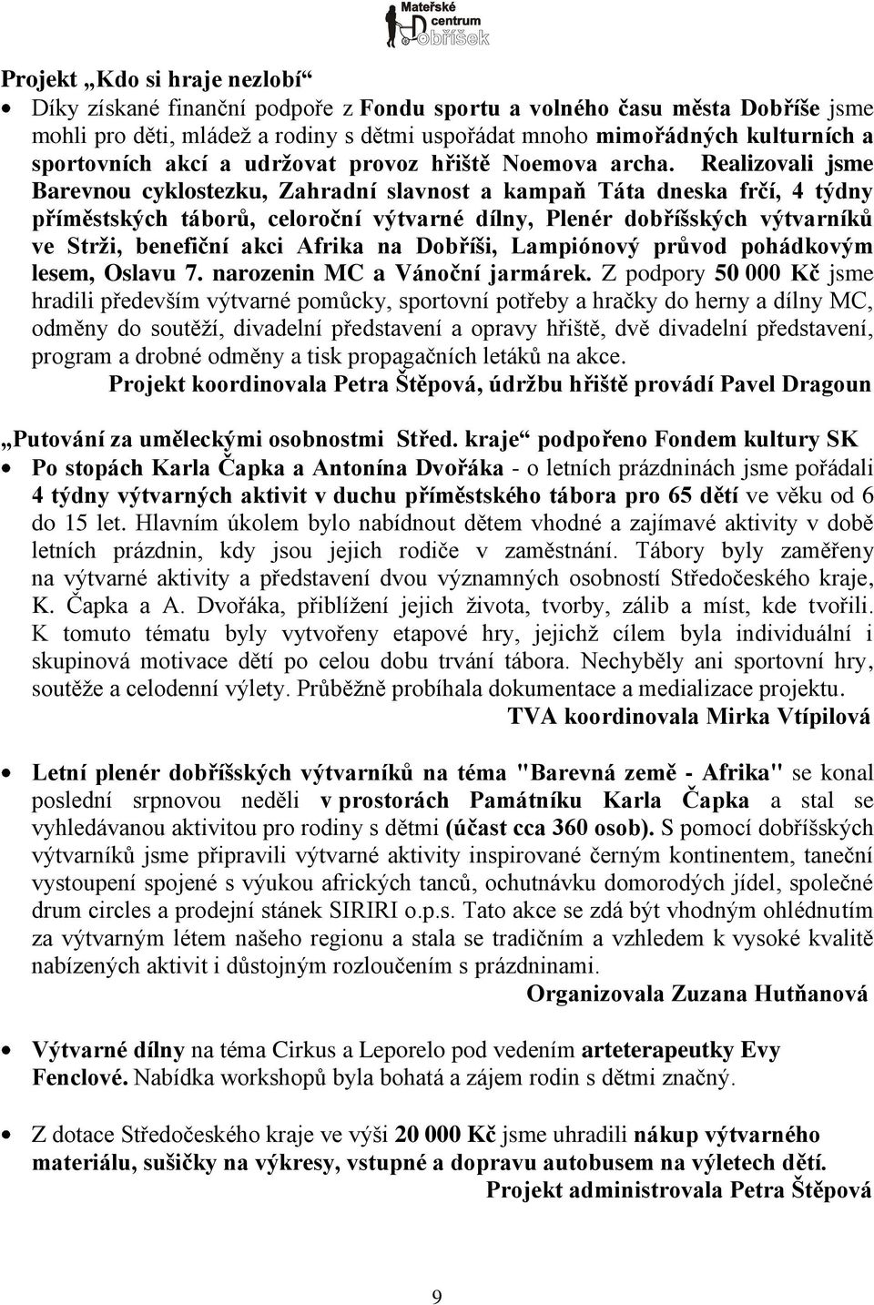 Realizovali jsme Barevnou cyklostezku, Zahradní slavnost a kampaň Táta dneska frčí, 4 týdny příměstských táborů, celoroční výtvarné dílny, Plenér dobříšských výtvarníků ve Strţi, benefiční akci