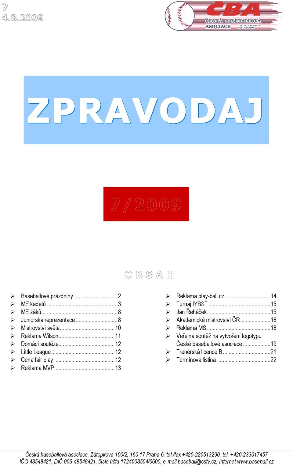 ..18 Veřejná soutěž na vytvoření logotypu České baseballové asociace...19 Trenérská licence B...21 Termínová listina.