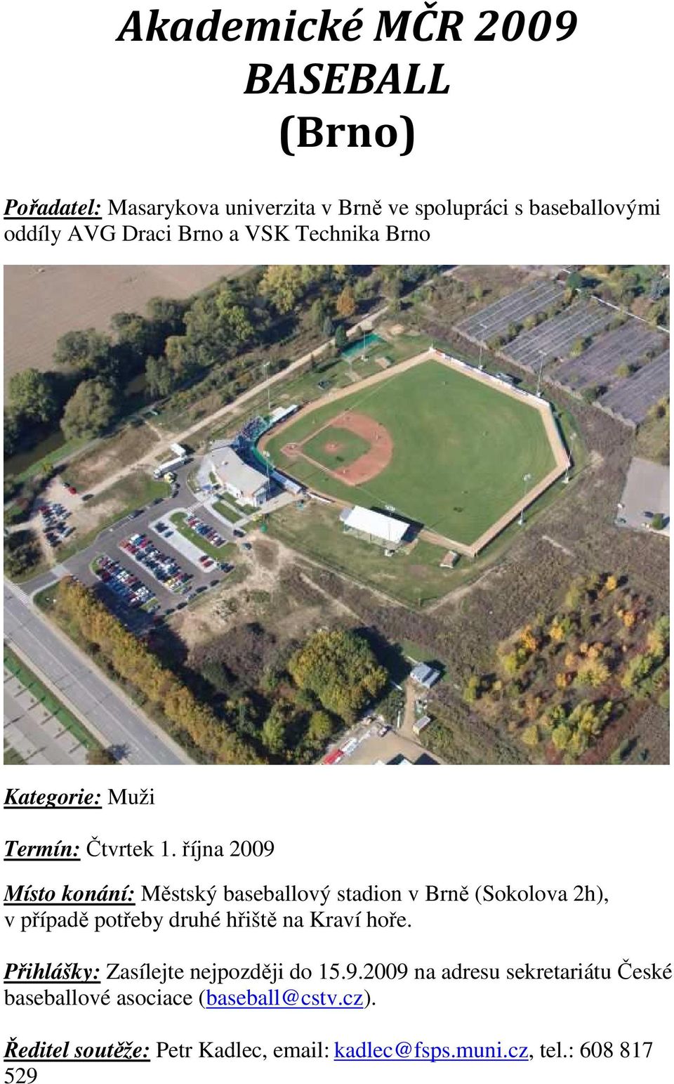 října 2009 Místo konání: Městský baseballový stadion v Brně (Sokolova 2h), v případě potřeby druhé hřiště na Kraví hoře.