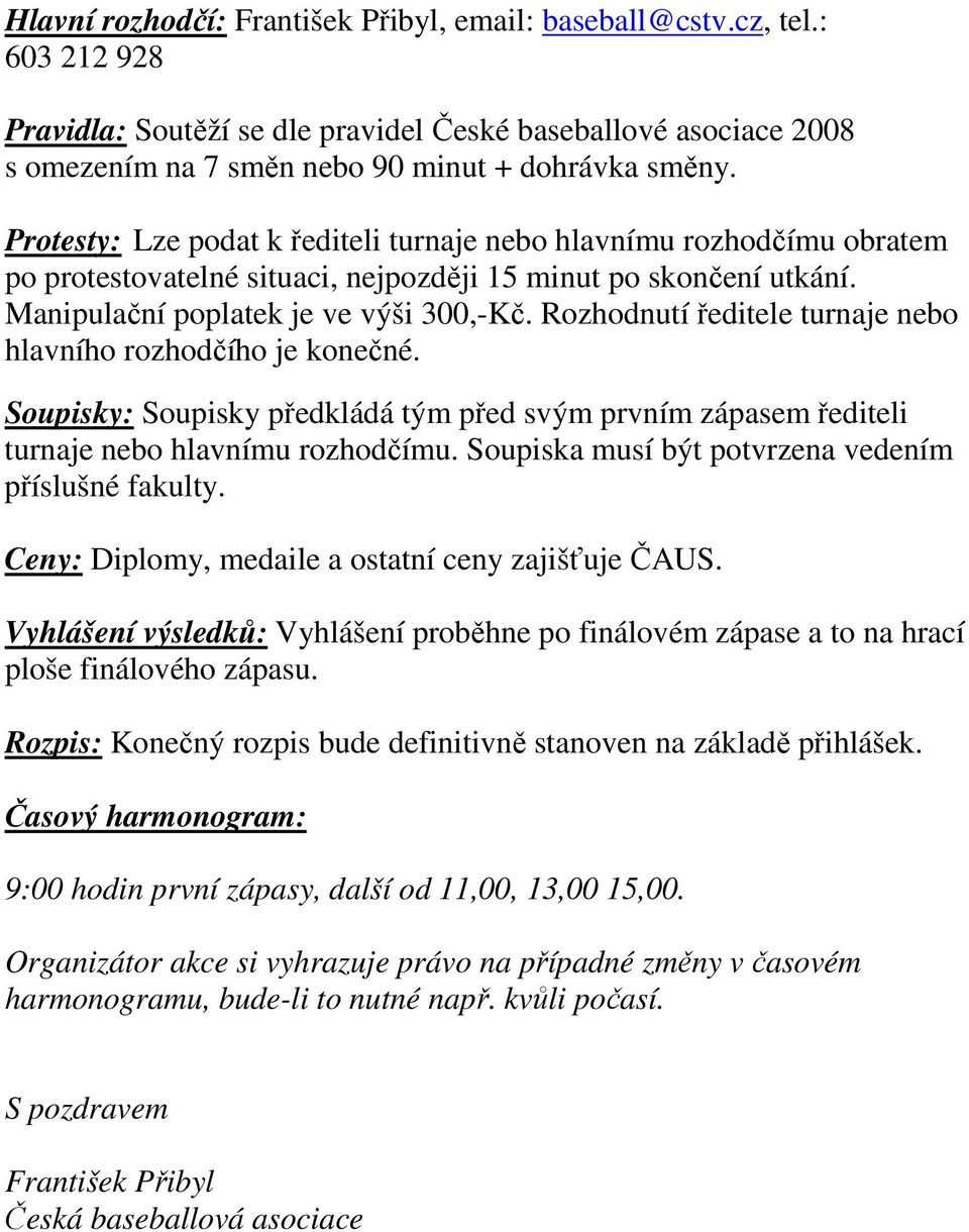 Rozhodnutí ředitele turnaje nebo hlavního rozhodčího je konečné. Soupisky: Soupisky předkládá tým před svým prvním zápasem řediteli turnaje nebo hlavnímu rozhodčímu.