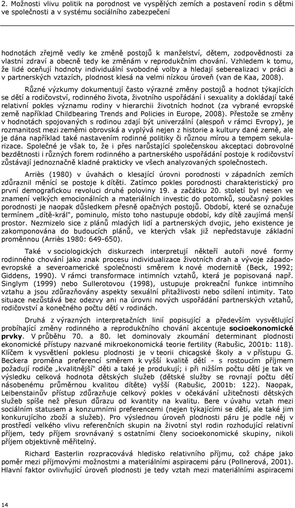 Vzhledem k tomu, že lidé oceňují hodnoty individuální svobodné volby a hledají seberealizaci v práci a v partnerských vztazích, plodnost klesá na velmi nízkou úroveň (van de Kaa, 2008).