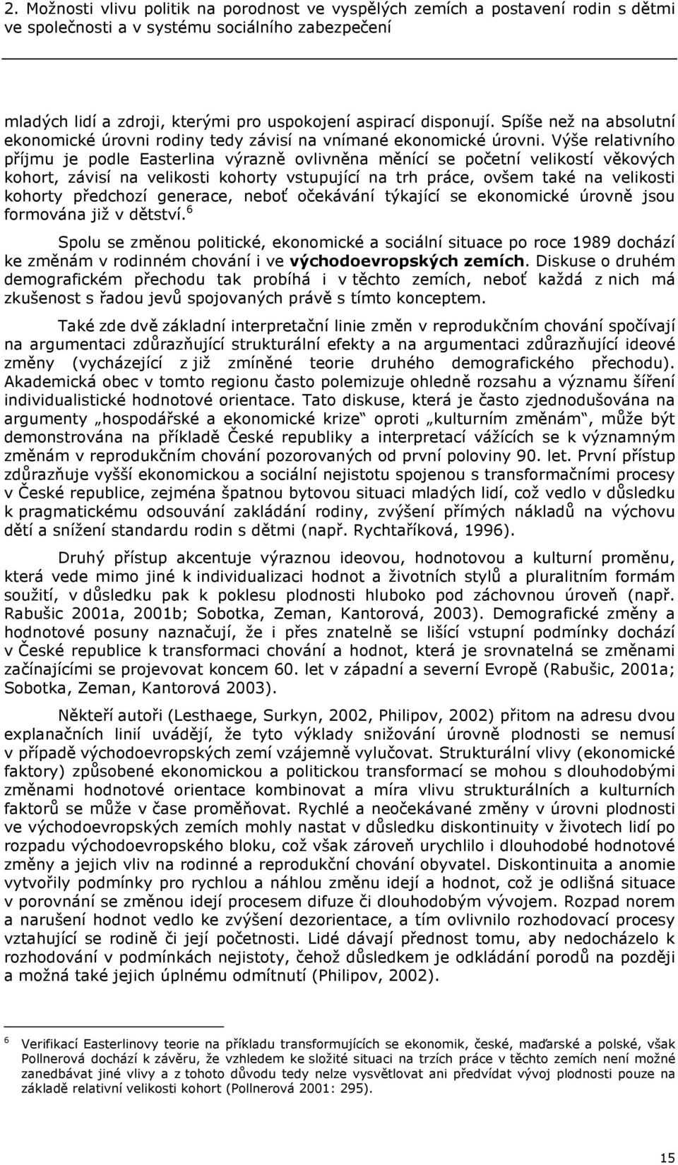 Výše relativního příjmu je podle Easterlina výrazně ovlivněna měnící se početní velikostí věkových kohort, závisí na velikosti kohorty vstupující na trh práce, ovšem také na velikosti kohorty