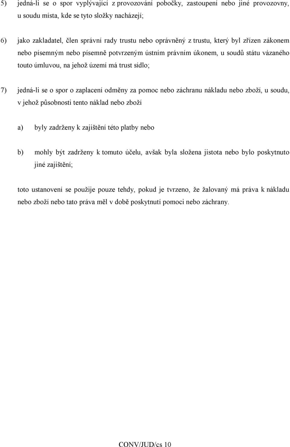 odměny za pomoc nebo záchranu nákladu nebo zboží, u soudu, v jehož působnosti tento náklad nebo zboží a) byly zadrženy k zajištění této platby nebo b) mohly být zadrženy k tomuto účelu, avšak byla