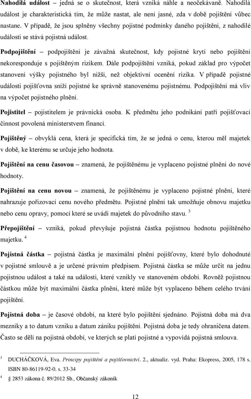 Podpojištění podpojištění je závažná skutečnost, kdy pojistné krytí nebo pojištění nekoresponduje s pojištěným rizikem.