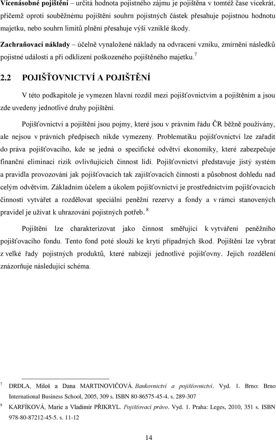 Zachraňovací náklady účelně vynaložené náklady na odvracení vzniku, zmírnění následků pojistné události a při odklízení poškozeného pojištěného majetku. 7 2.