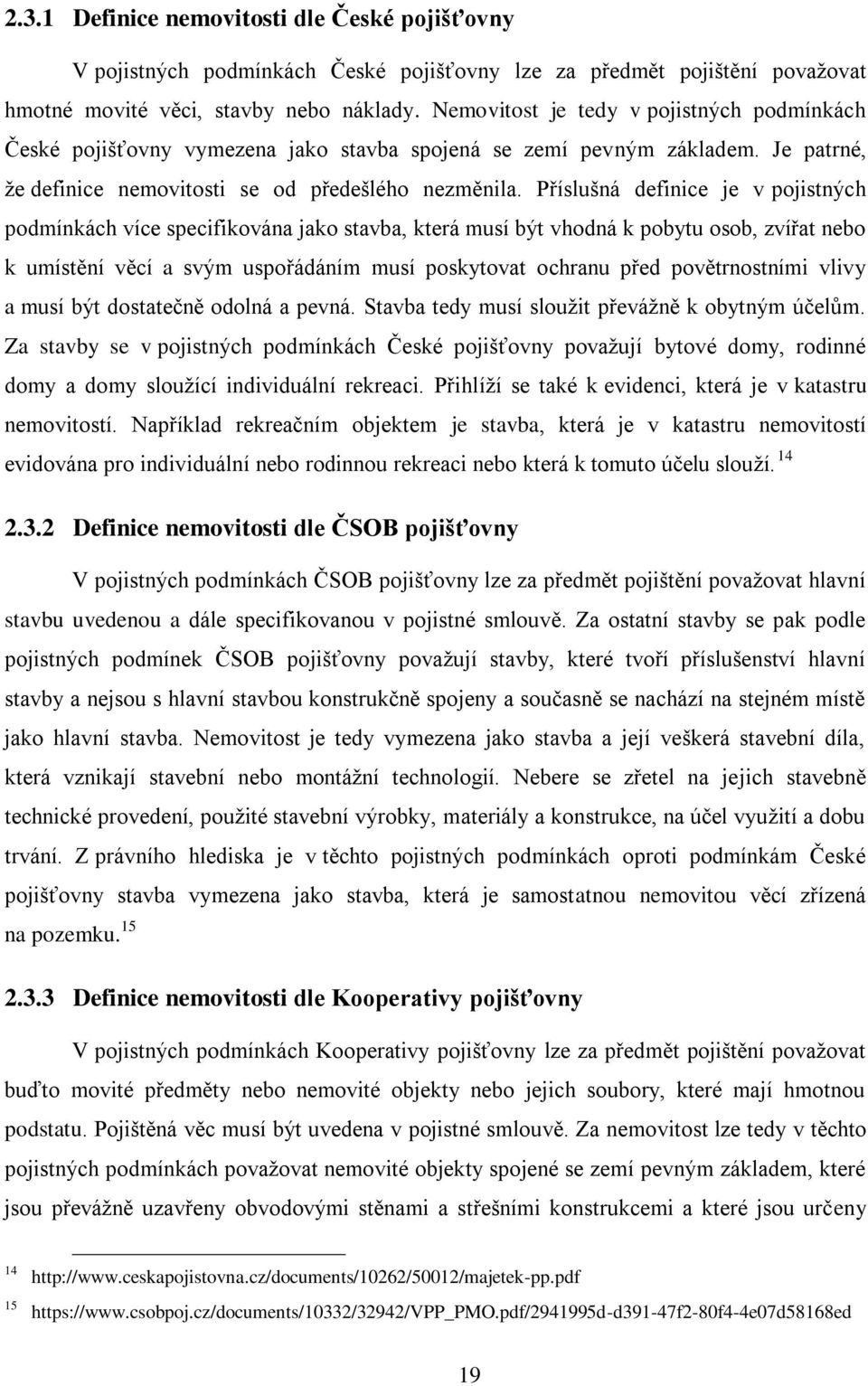 Příslušná definice je v pojistných podmínkách více specifikována jako stavba, která musí být vhodná k pobytu osob, zvířat nebo k umístění věcí a svým uspořádáním musí poskytovat ochranu před