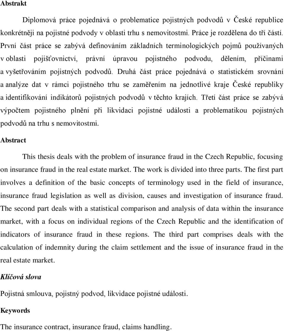 Druhá část práce pojednává o statistickém srovnání a analýze dat v rámci pojistného trhu se zaměřením na jednotlivé kraje České republiky a identifikování indikátorů pojistných podvodů v těchto